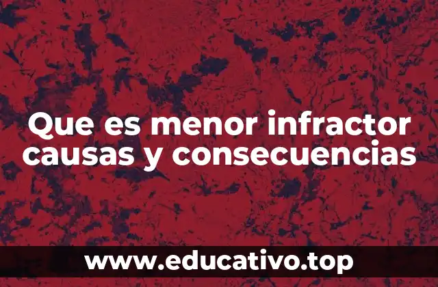 Que es menor infractor causas y consecuencias