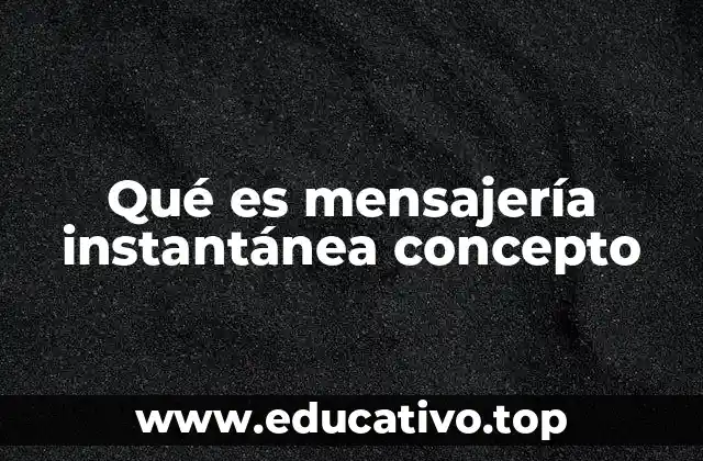 Qué es mensajería instantánea concepto