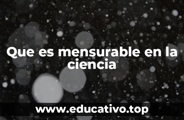 Que es mensurable en la ciencia
