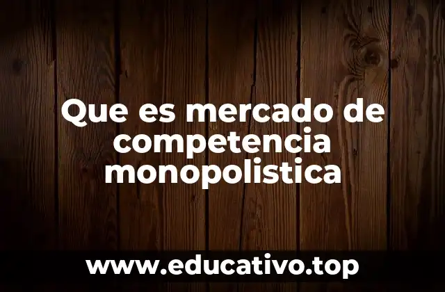 Que es mercado de competencia monopolistica
