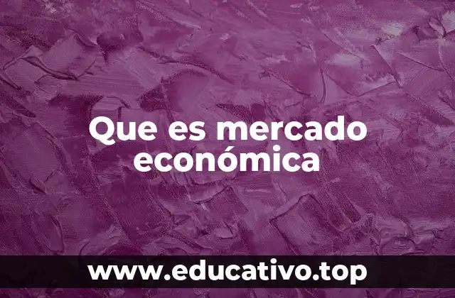 Que es mercado económica