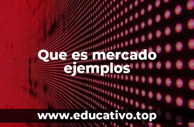 Que es mercado ejemplos