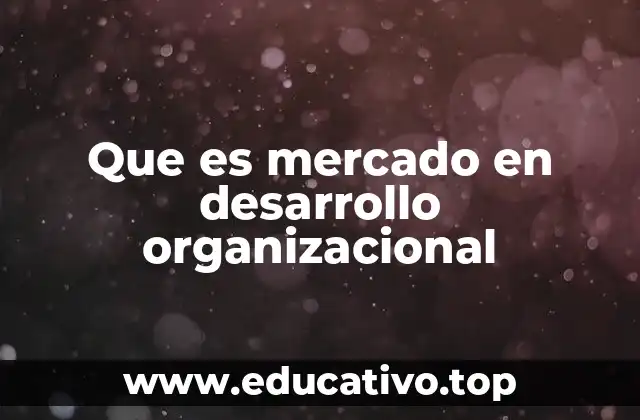 Que es mercado en desarrollo organizacional