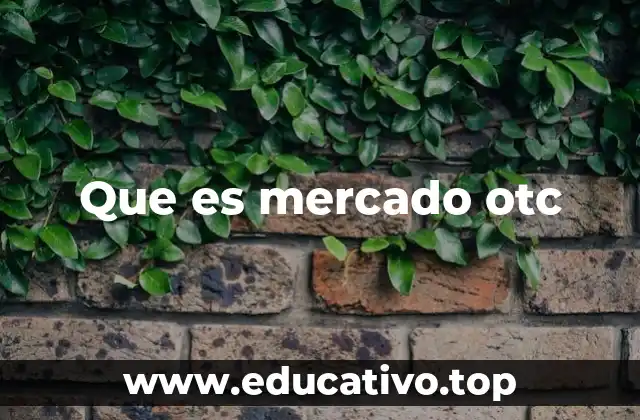 La importancia del mercado OTC en la economía financiera