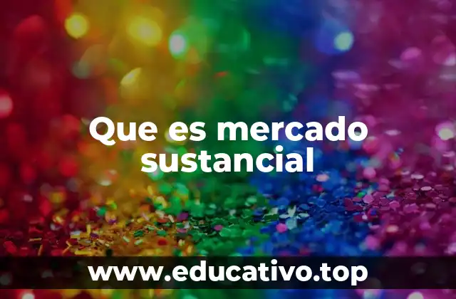 Que es mercado sustancial