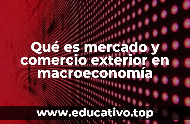 Qué es mercado y comercio exterior en macroeconomía