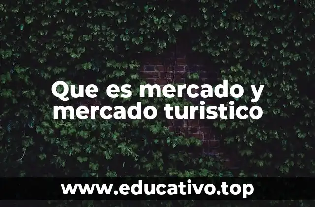 Que es mercado y mercado turistico