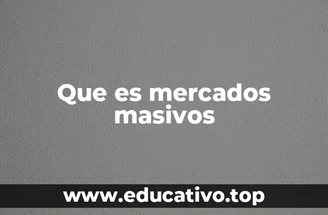 Que es mercados masivos