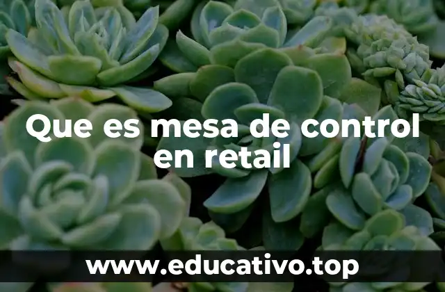Que es mesa de control en retail