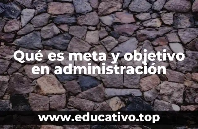 Qué es meta y objetivo en administración