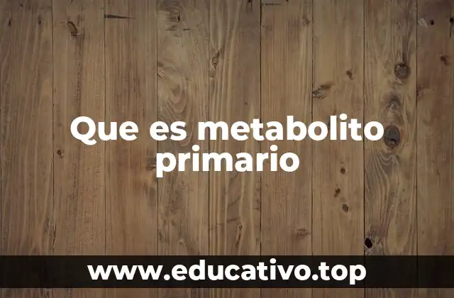 Que es metabolito primario
