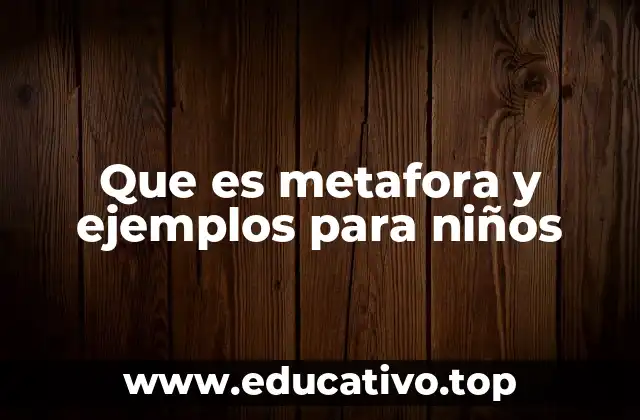 Que es metafora y ejemplos para niños