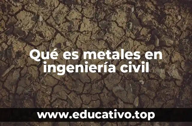 Qué es metales en ingeniería civil