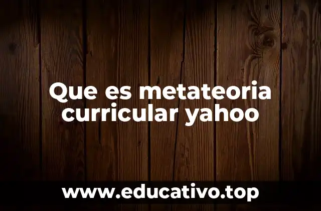 Que es metateoria curricular yahoo