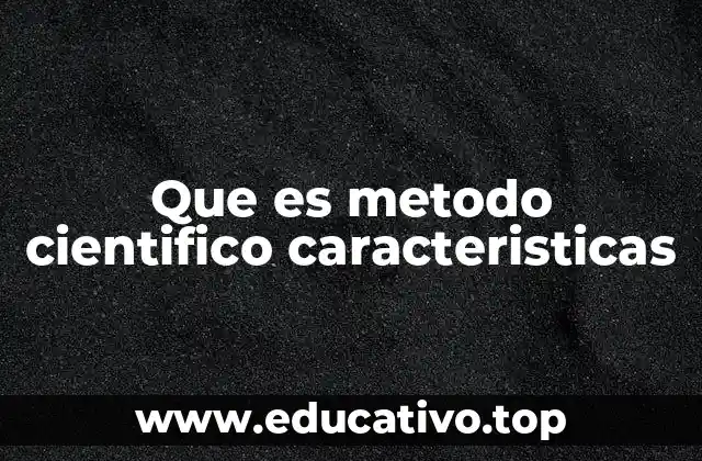 Que es metodo cientifico caracteristicas