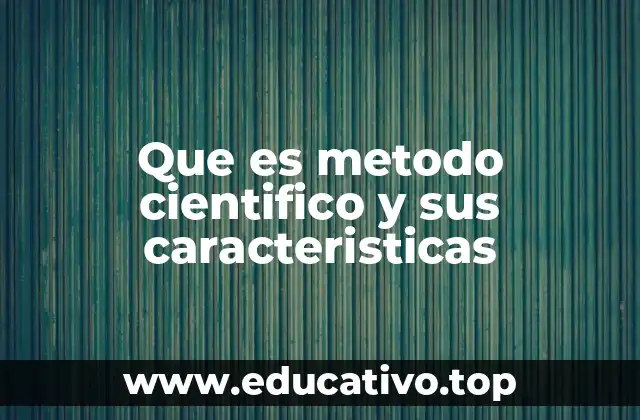 Que es metodo cientifico y sus caracteristicas