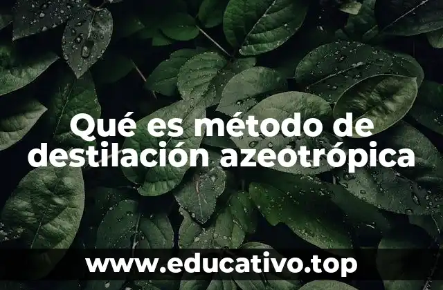 Qué es método de destilación azeotrópica