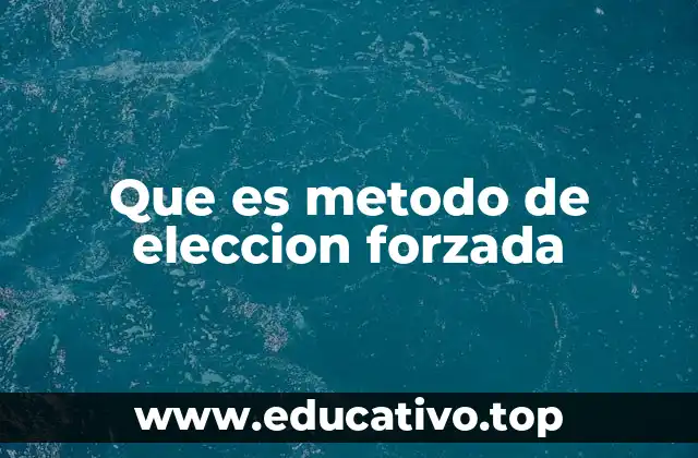Que es metodo de eleccion forzada