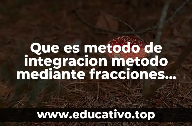 Que es metodo de integracion metodo mediante fracciones parciales