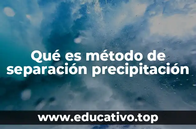 Qué es método de separación precipitación