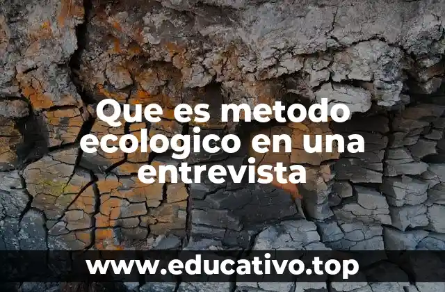 Que es metodo ecologico en una entrevista