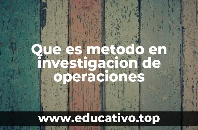 Que es metodo en investigacion de operaciones