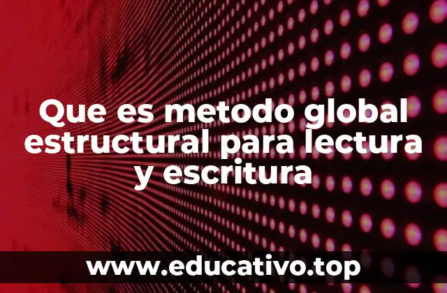 Que es metodo global estructural para lectura y escritura
