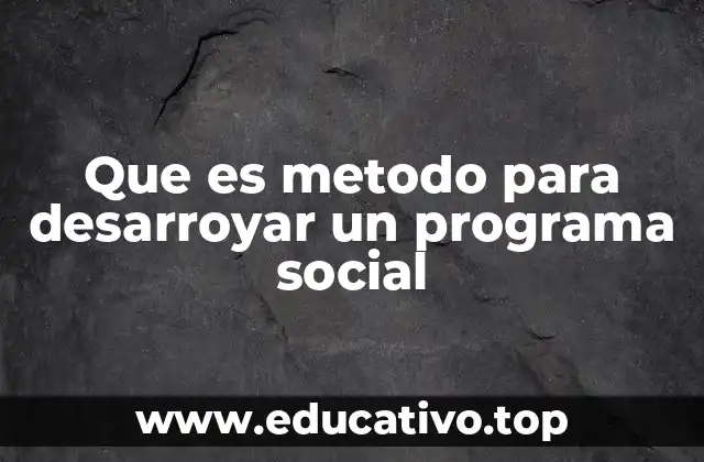 Que es metodo para desarroyar un programa social
