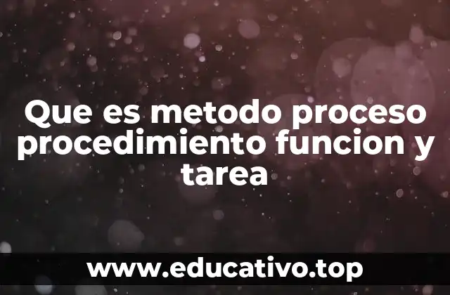Que es metodo proceso procedimiento funcion y tarea