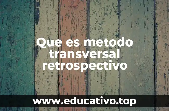 Que es metodo transversal retrospectivo