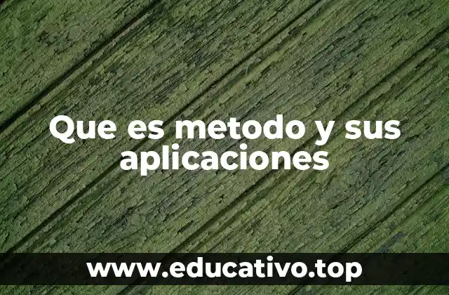 Que es metodo y sus aplicaciones