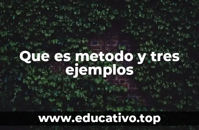 Que es metodo y tres ejemplos