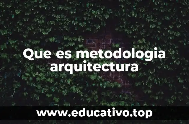 Que es metodologia arquitectura