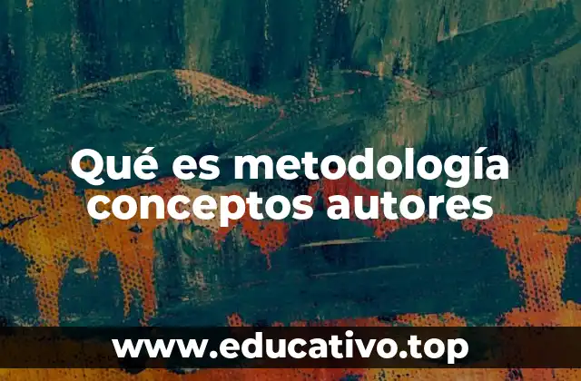 Qué es metodología conceptos autores