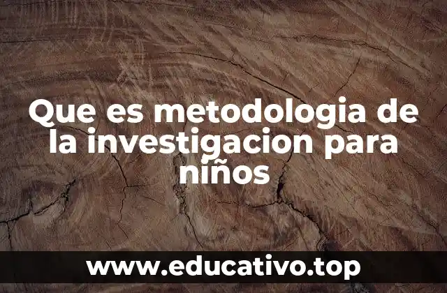 Que es metodologia de la investigacion para niños