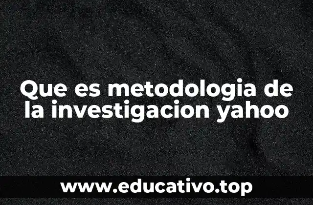 Que es metodologia de la investigacion yahoo