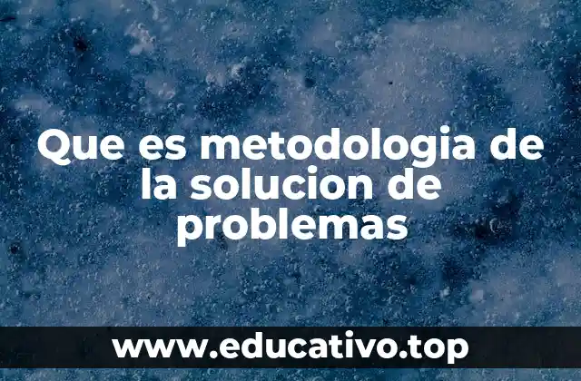 Que es metodologia de la solucion de problemas