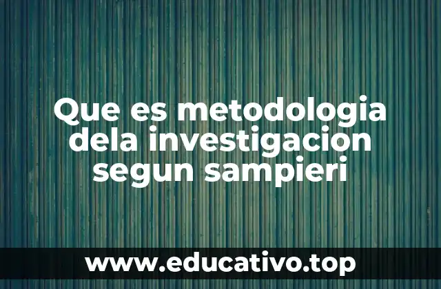 Que es metodologia dela investigacion segun sampieri