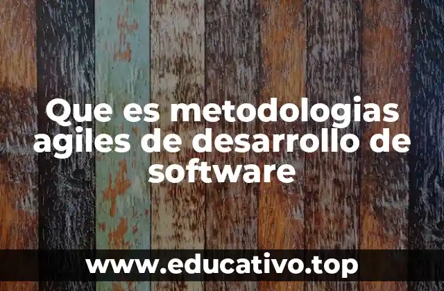 Que es metodologias agiles de desarrollo de software
