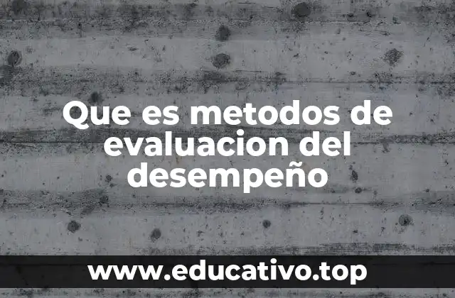 Que es metodos de evaluacion del desempeño