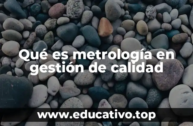 Qué es metrología en gestión de calidad