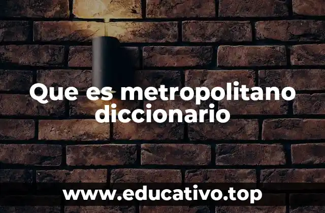 Que es metropolitano diccionario