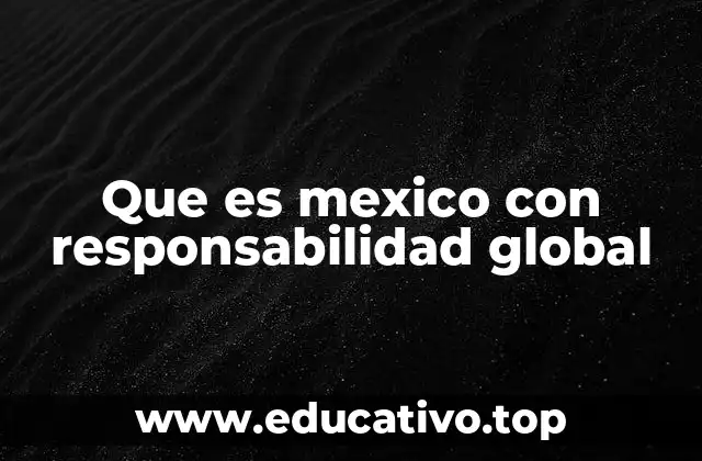 Que es mexico con responsabilidad global