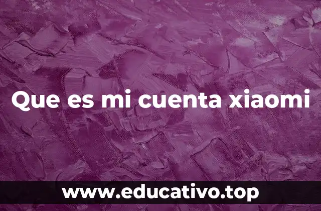 Que es mi cuenta xiaomi