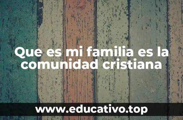 Que es mi familia es la comunidad cristiana