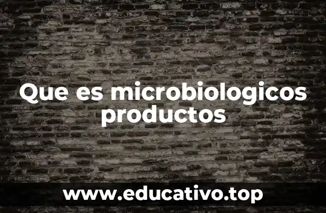 Que es microbiologicos productos