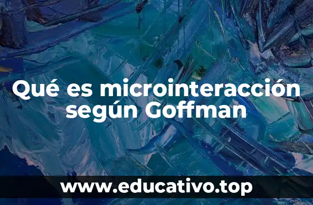 Qué es microinteracción según Goffman