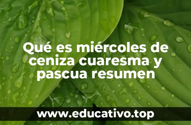 Qué es miércoles de ceniza cuaresma y pascua resumen