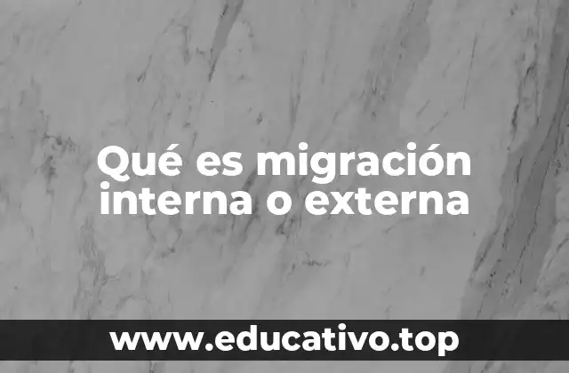 Qué es migración interna o externa