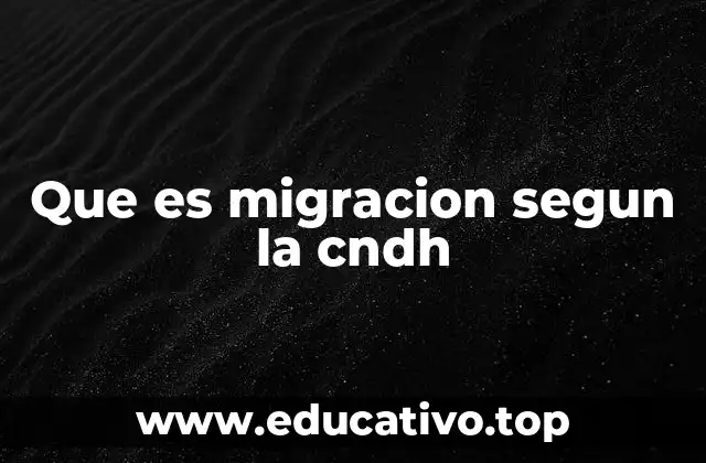 Que es migracion segun la cndh